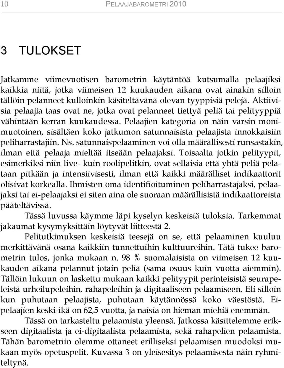 Pelaajien kategoria on näin varsin monimuotoinen, sisältäen koko jatkumon satunnaisista pelaajista innokkaisiin peliharrastajiin. Ns.