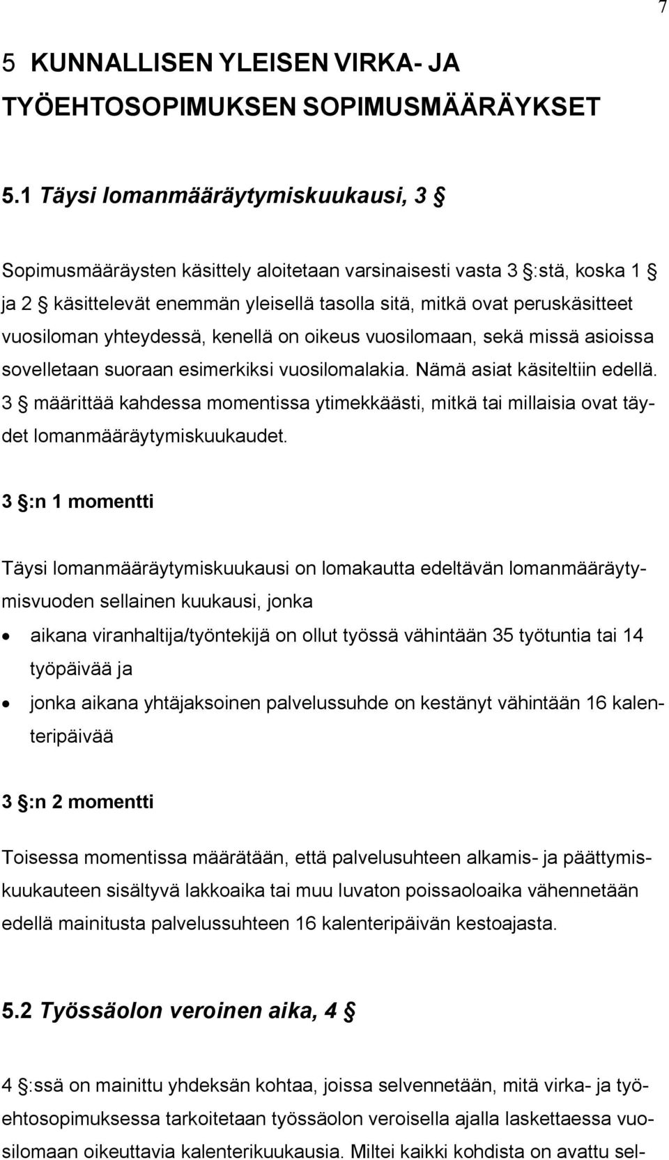 yhteydessä, kenellä on oikeus vuosilomaan, sekä missä asioissa sovelletaan suoraan esimerkiksi vuosilomalakia. Nämä asiat käsiteltiin edellä.