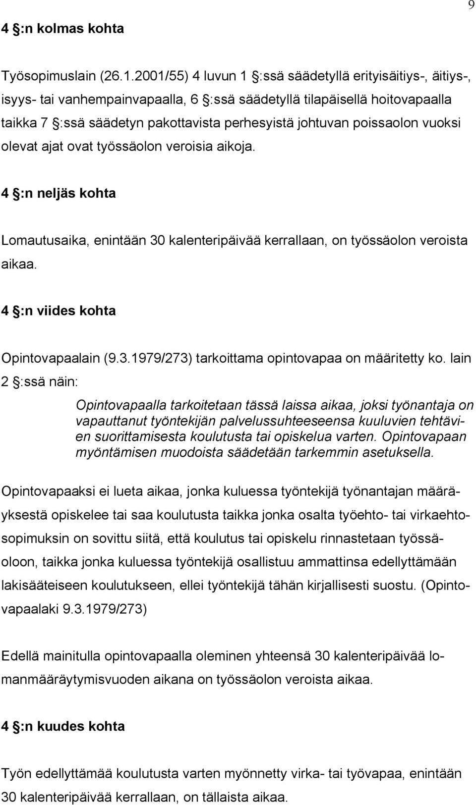 poissaolon vuoksi olevat ajat ovat työssäolon veroisia aikoja. 4 :n neljäs kohta Lomautusaika, enintään 30 kalenteripäivää kerrallaan, on työssäolon veroista aikaa.