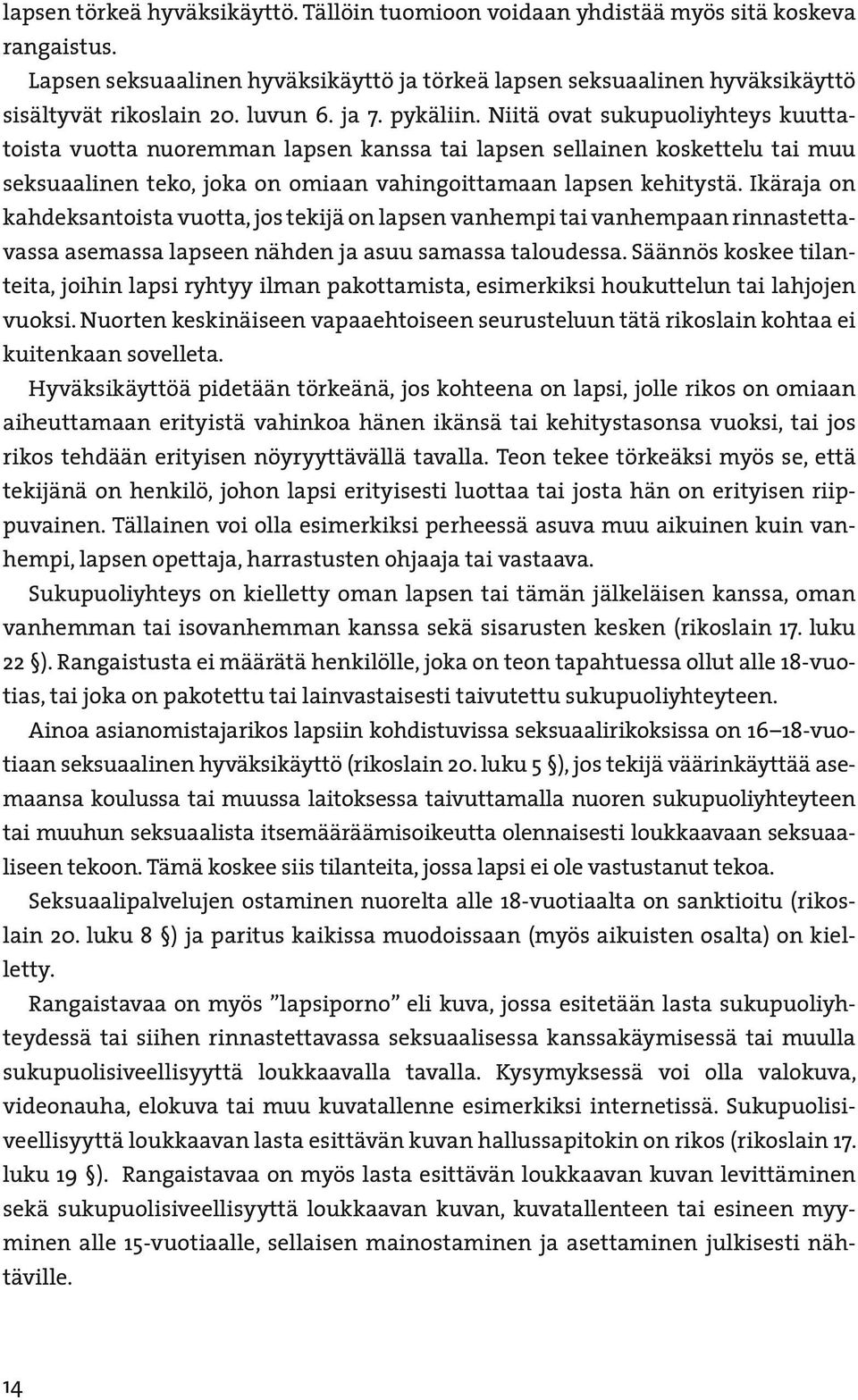 Niitä ovat sukupuoliyhteys kuuttatoista vuotta nuoremman lapsen kanssa tai lapsen sellainen koskettelu tai muu seksuaalinen teko, joka on omiaan vahingoittamaan lapsen kehitystä.