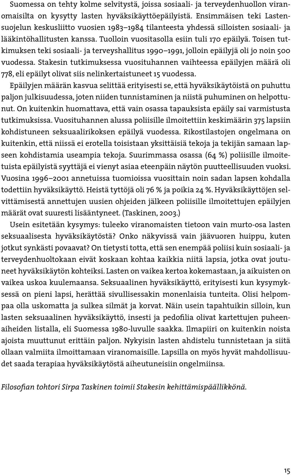 Toisen tutkimuksen teki sosiaali- ja terveyshallitus 1990 1991, jolloin epäilyjä oli jo noin 500 vuodessa.