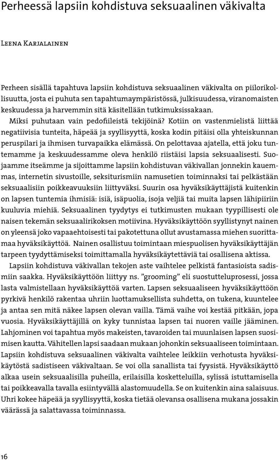 Kotiin on vastenmielistä liittää negatiivisia tunteita, häpeää ja syyllisyyttä, koska kodin pitäisi olla yhteiskunnan peruspilari ja ihmisen turvapaikka elämässä.