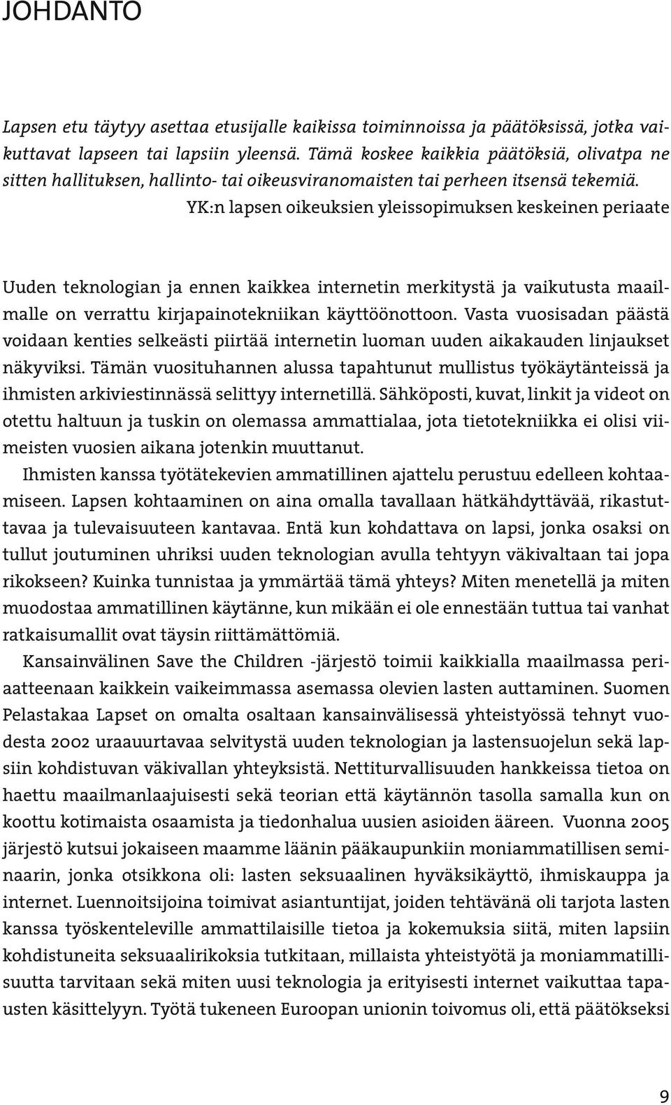 YK:n lapsen oikeuksien yleissopimuksen keskeinen periaate Uuden teknologian ja ennen kaikkea internetin merkitystä ja vaikutusta maailmalle on verrattu kirjapainotekniikan käyttöönottoon.