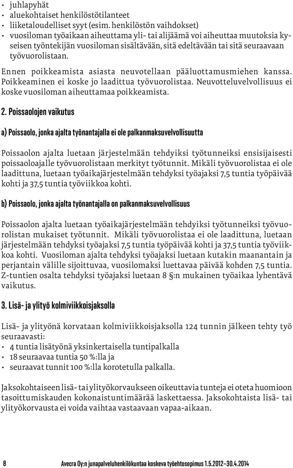 Ennen poikkeamista asiasta neuvotellaan pääluottamusmiehen kanssa. Poikkeaminen ei koske jo laadittua työvuorolistaa. Neuvotteluvelvollisuus ei koske vuosiloman aiheuttamaa poikkeamista. 2.