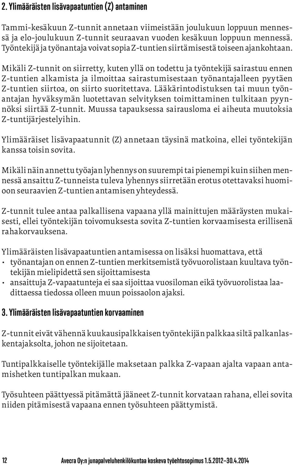 Mikäli Z-tunnit on siirretty, kuten yllä on todettu ja työntekijä sairastuu ennen Z-tuntien alkamista ja ilmoittaa sairastumisestaan työnantajalleen pyytäen Z-tuntien siirtoa, on siirto suoritettava.