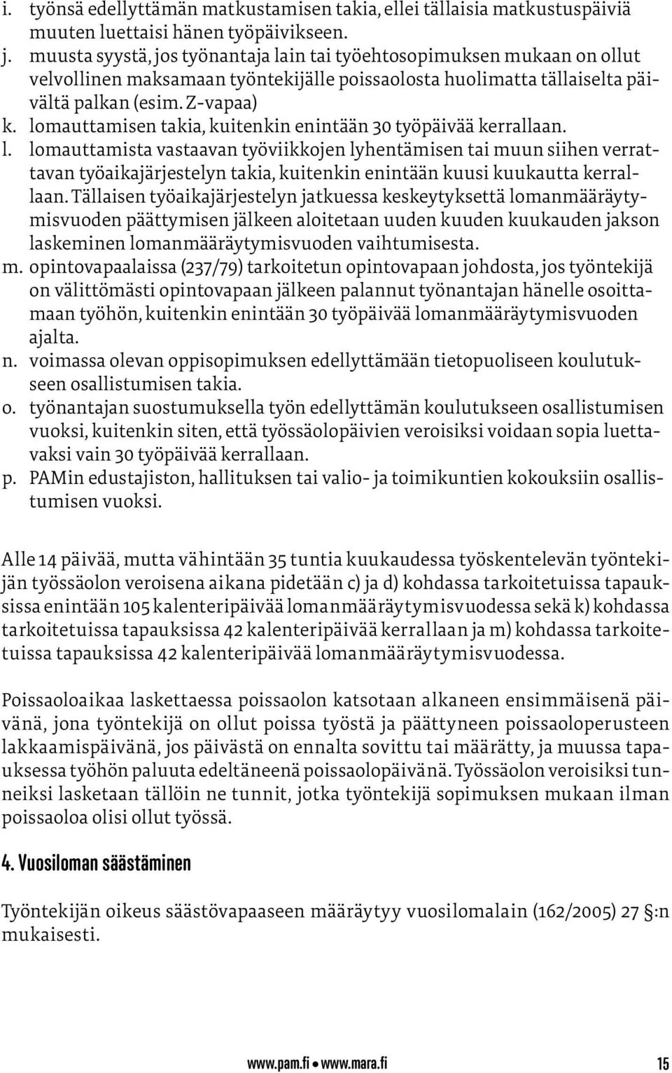 lomauttamisen takia, kuitenkin enintään 30 työpäivää kerrallaan. l.