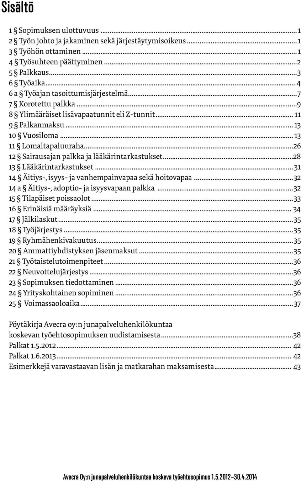 ..26 12 Sairausajan palkka ja lääkärintarkastukset...28 13 Lääkärintarkastukset... 31 14 Äitiys, isyys ja vanhempainvapaa sekä hoitovapaa...32 14 a Äitiys-, adoptio- ja isyysvapaan palkka.