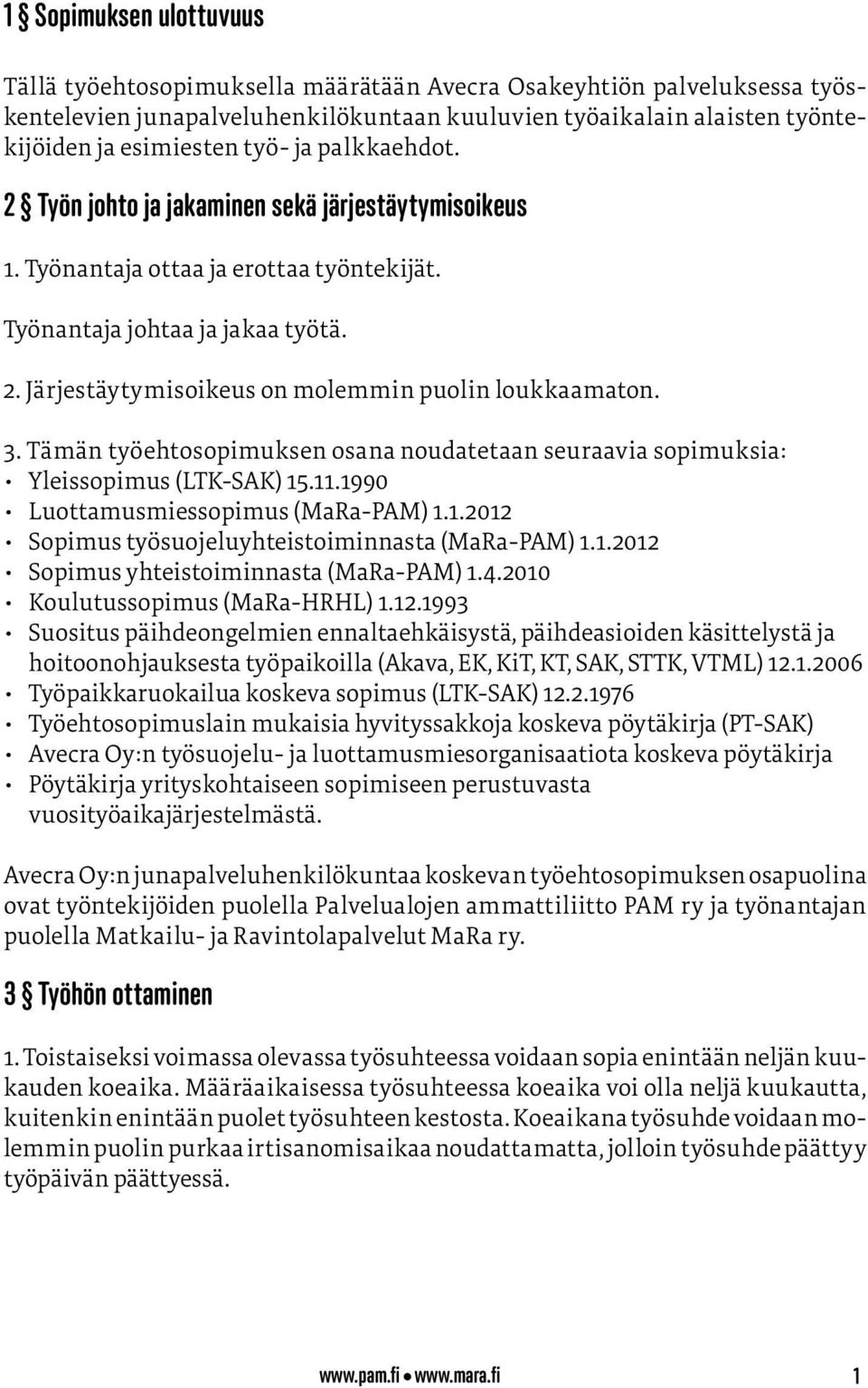 3. Tämän työehtosopimuksen osana noudatetaan seuraavia sopimuksia: Yleissopimus (LTK SAK) 15.11.1990 Luottamusmiessopimus (MaRa PAM) 1.1.2012 Sopimus työsuojeluyhteistoiminnasta (MaRa-PAM) 1.1.2012 Sopimus yhteistoiminnasta (MaRa-PAM) 1.