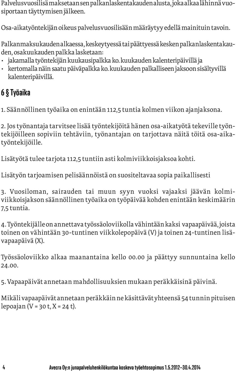 kuukauden kalenteripäivillä ja kertomalla näin saatu päiväpalkka ko. kuukauden palkalliseen jaksoon sisältyvillä kalenteripäivillä. 6 Työaika 1.