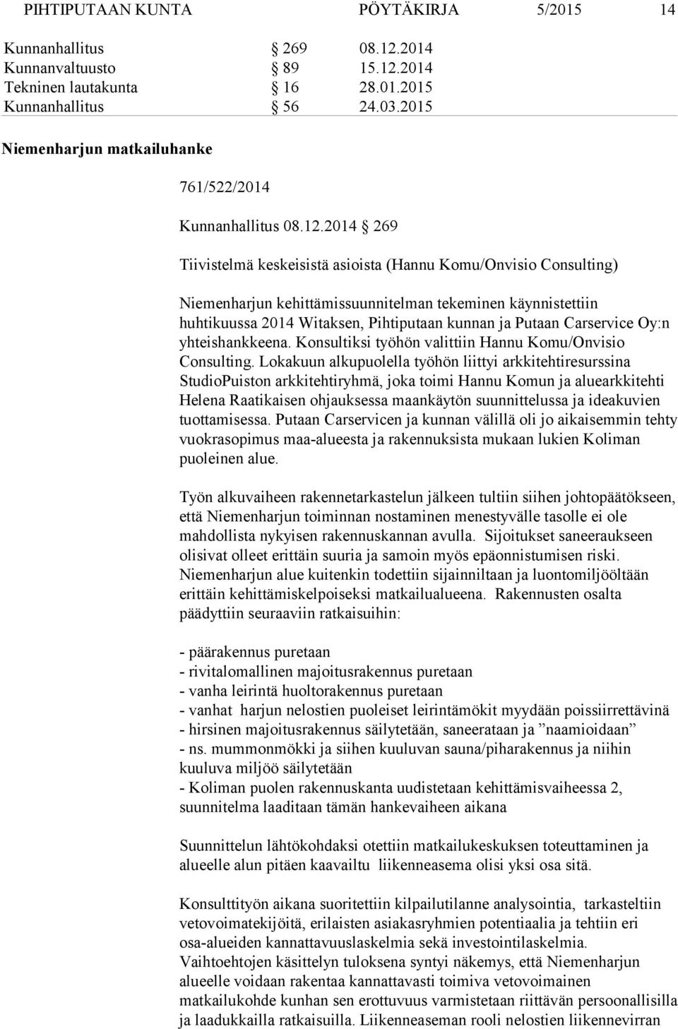 2014 269 Tiivistelmä keskeisistä asioista (Hannu Komu/Onvisio Consulting) Niemenharjun kehittämissuunnitelman tekeminen käynnistettiin huhtikuussa 2014 Witaksen, Pihtiputaan kunnan ja Putaan