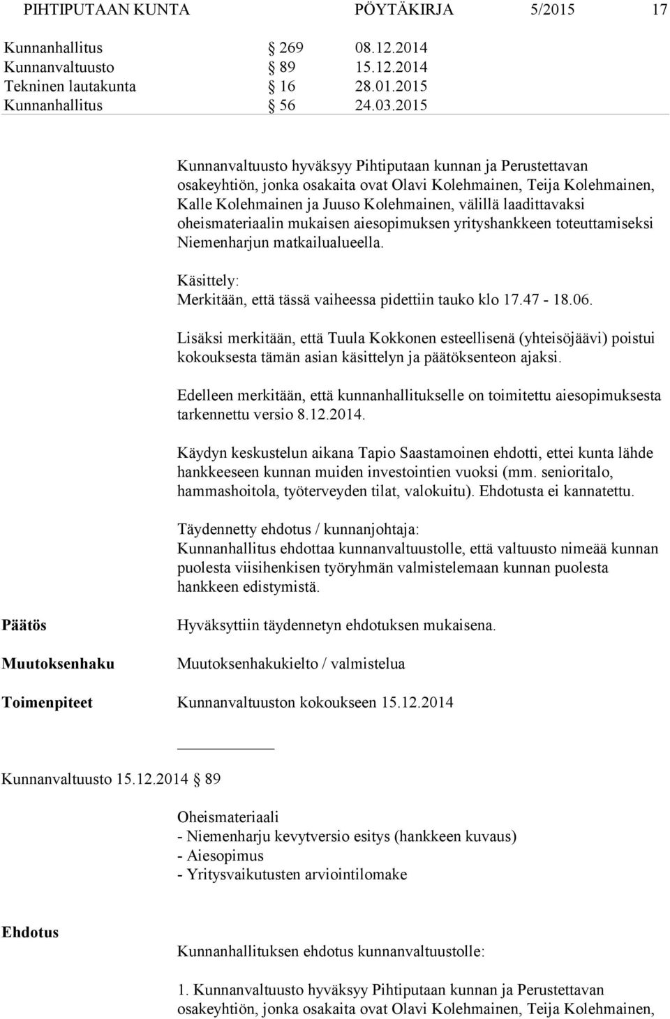 oheismateriaalin mukaisen aiesopimuksen yrityshankkeen toteuttamiseksi Niemenharjun matkailualueella. Käsittely: Merkitään, että tässä vaiheessa pidettiin tauko klo 17.47-18.06.