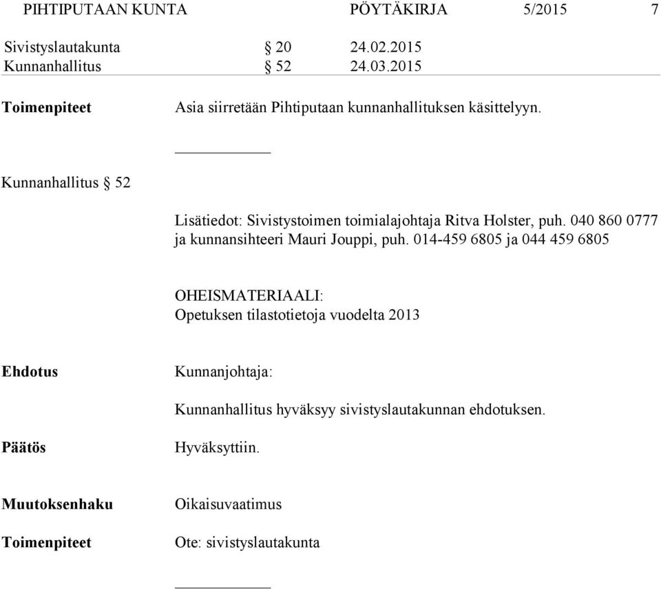 Kunnanhallitus 52 Lisätiedot: Sivistystoimen toimialajohtaja Ritva Holster, puh. 040 860 0777 ja kunnansihteeri Mauri Jouppi, puh.