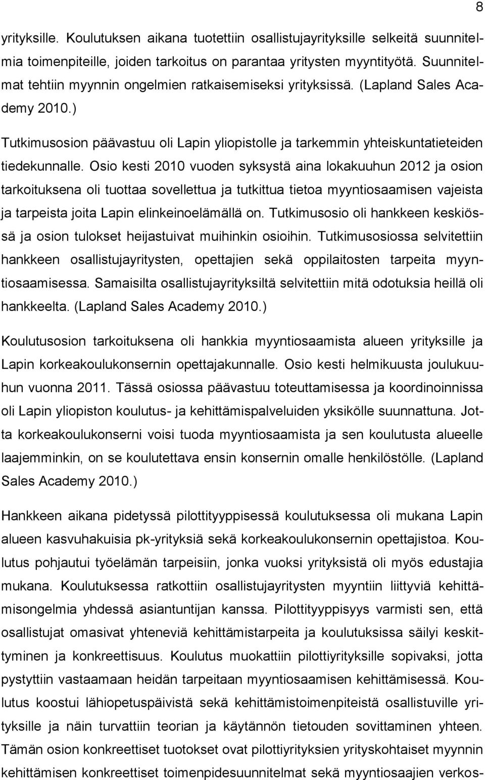 Osio kesti 2010 vuoden syksystä aina lokakuuhun 2012 ja osion tarkoituksena oli tuottaa sovellettua ja tutkittua tietoa myyntiosaamisen vajeista ja tarpeista joita Lapin elinkeinoelämällä on.