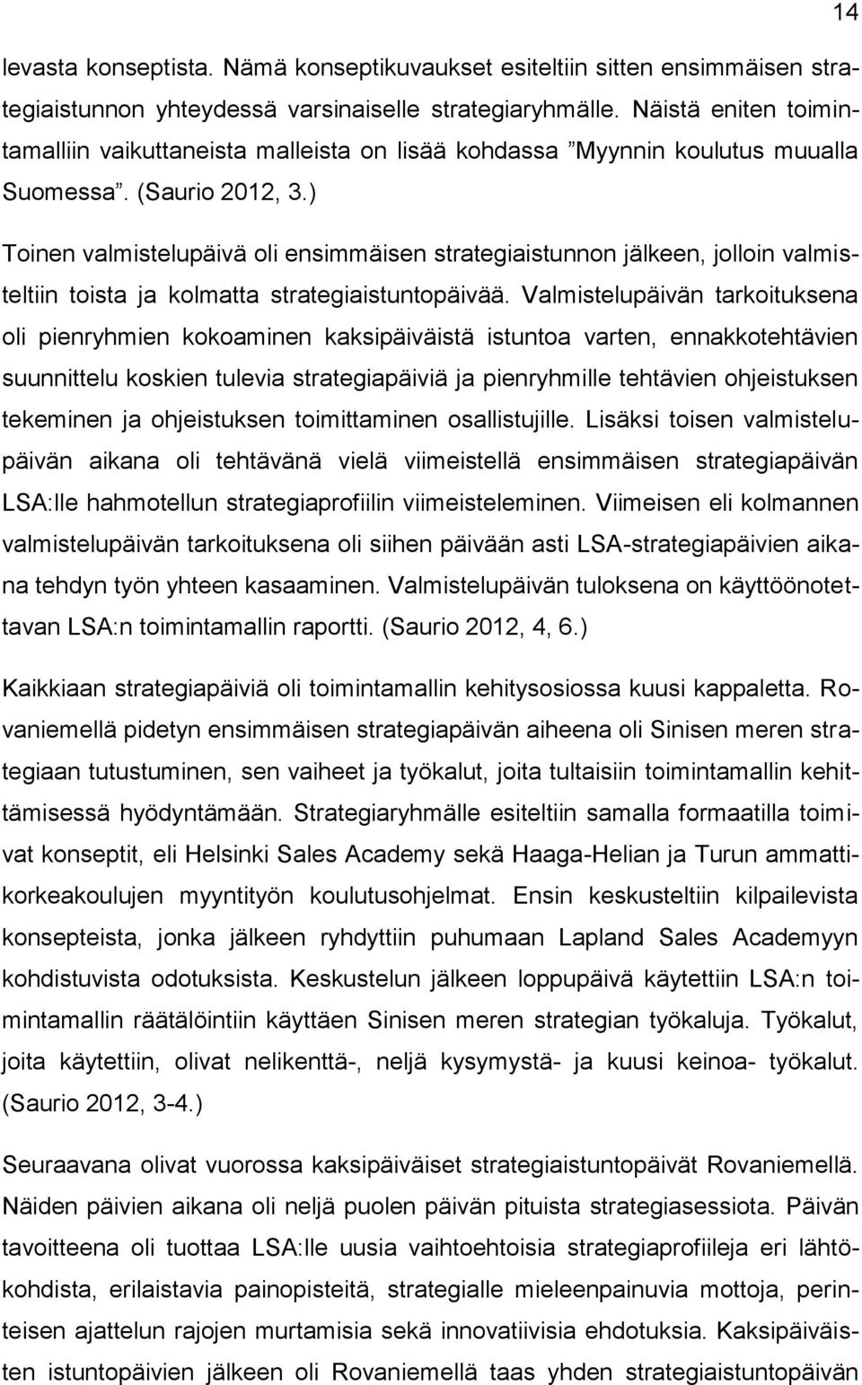 ) Toinen valmistelupäivä oli ensimmäisen strategiaistunnon jälkeen, jolloin valmisteltiin toista ja kolmatta strategiaistuntopäivää.