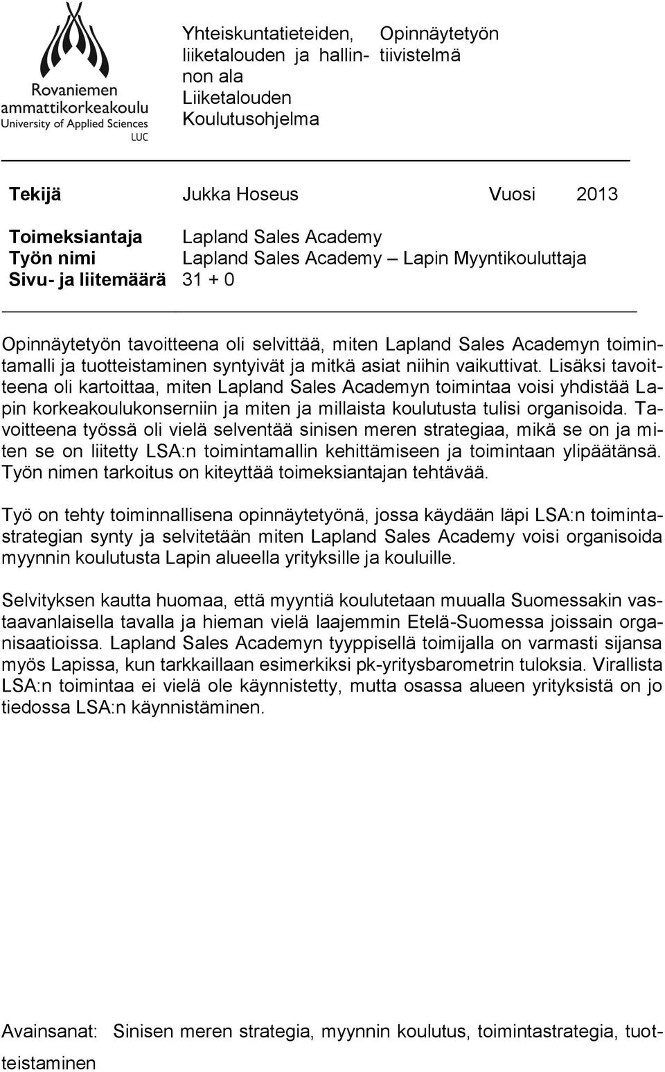 vaikuttivat. Lisäksi tavoitteena oli kartoittaa, miten Lapland Sales Academyn toimintaa voisi yhdistää Lapin korkeakoulukonserniin ja miten ja millaista koulutusta tulisi organisoida.