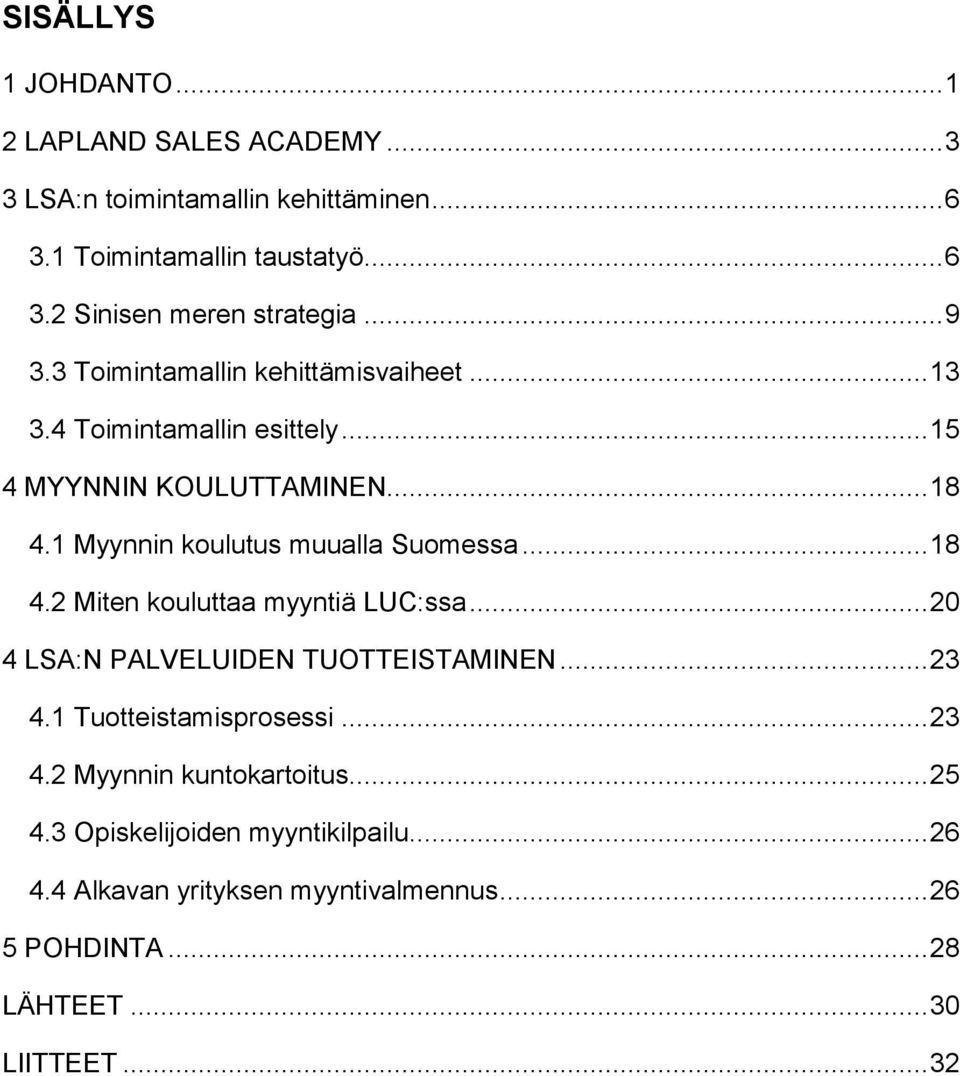 1 Myynnin koulutus muualla Suomessa... 18 4.2 Miten kouluttaa myyntiä LUC:ssa... 20 4 LSA:N PALVELUIDEN TUOTTEISTAMINEN... 23 4.