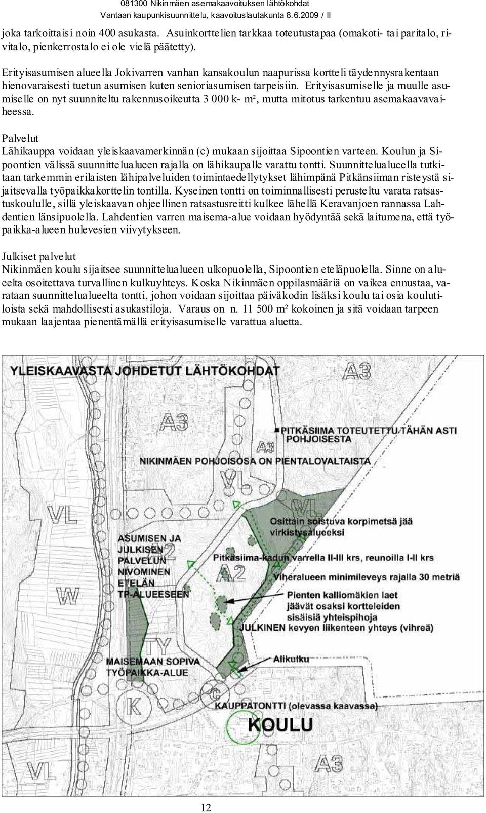 Erityisasumiselle ja muulle asumiselle on nyt suunniteltu rakennusoikeutta 3 000 k- m², mutta mitotus tarkentuu asemakaavavaiheessa.