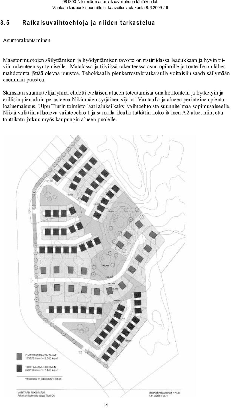 Skanskan suunnittelijaryhmä ehdotti eteläisen alueen toteutamista omakotitontein ja kytketyin ja erillisin pientaloin perusteena Nikinmäen syrjäinen sijainti Vantaalla ja alueen perinteinen