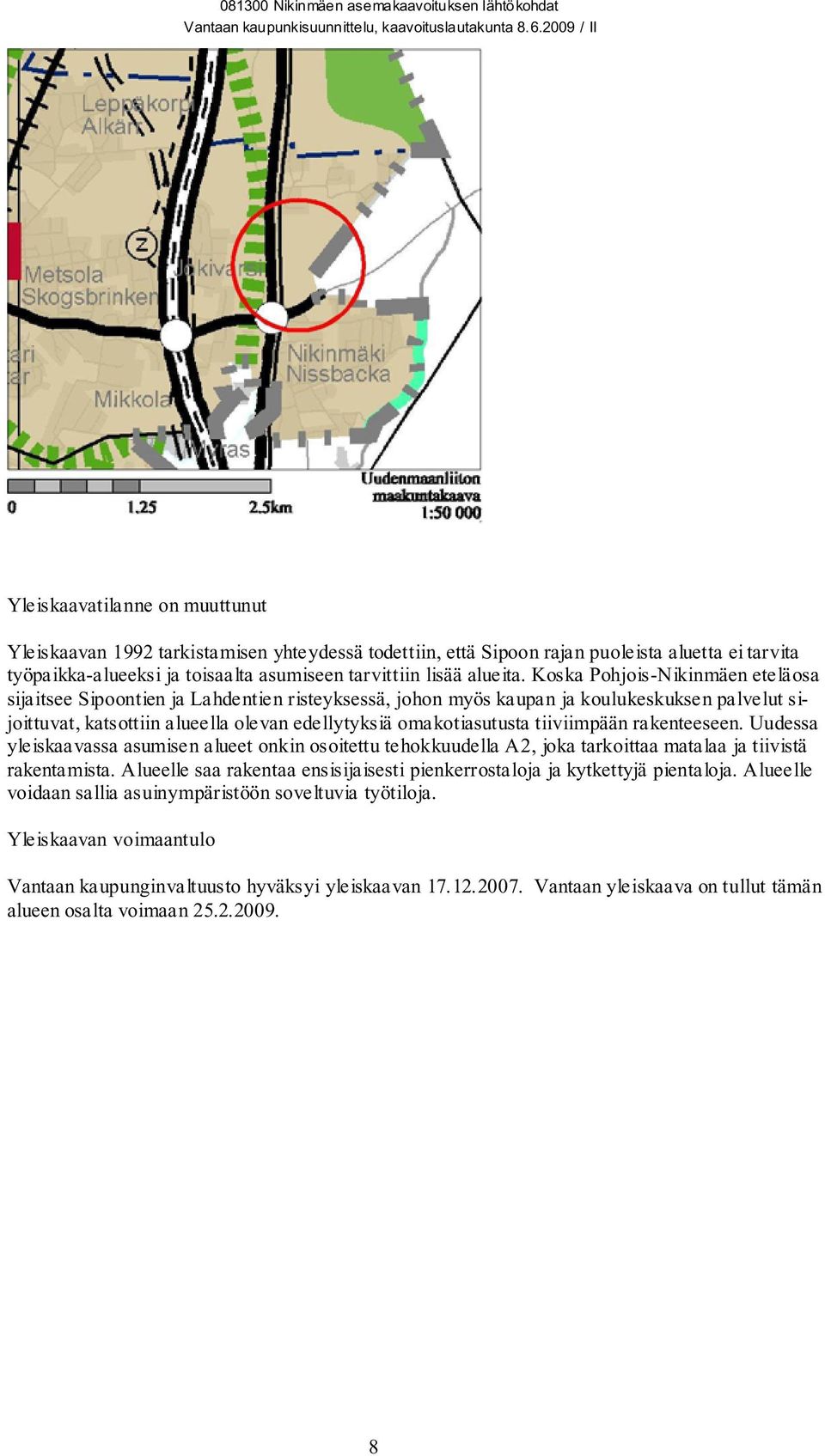 tiiviimpään rakenteeseen. Uudessa yleiskaavassa asumisen alueet onkin osoitettu tehokkuudella A2, joka tarkoittaa matalaa ja tiivistä rakentamista.