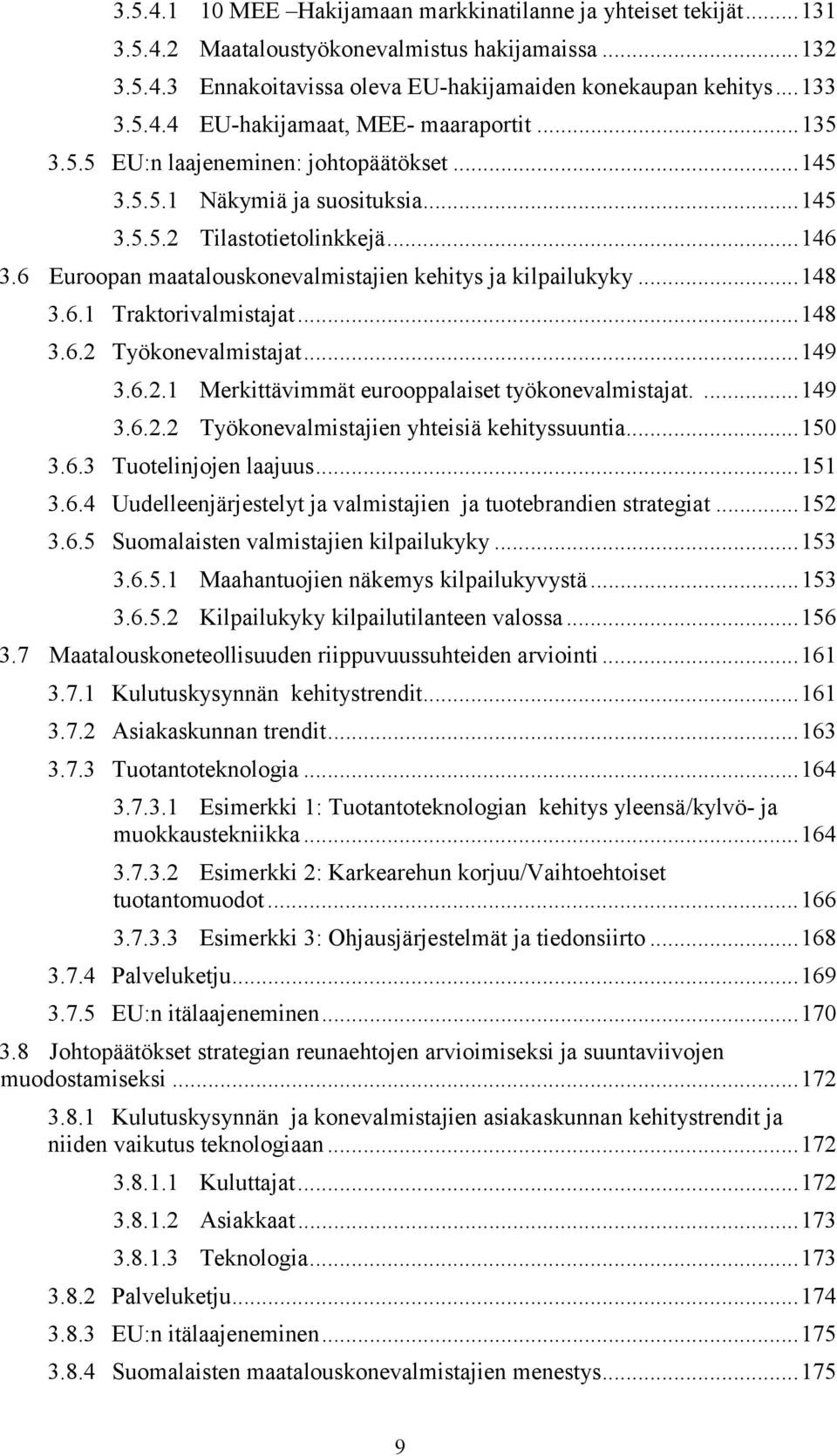 ..148 3.6.2 Työkonevalmistajat...149 3.6.2.1 Merkittävimmät eurooppalaiset työkonevalmistajat....149 3.6.2.2 Työkonevalmistajien yhteisiä kehityssuuntia...150 3.6.3 Tuotelinjojen laajuus...151 3.6.4 Uudelleenjärjestelyt ja valmistajien ja tuotebrandien strategiat.