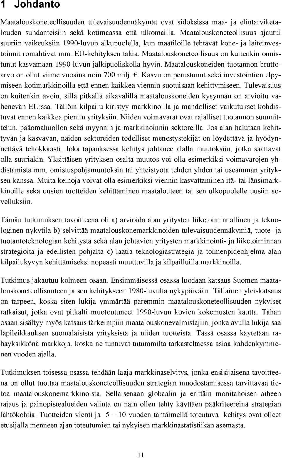 Maatalouskoneteollisuus on kuitenkin onnistunut kasvamaan 1990-luvun jälkipuoliskolla hyvin. Maatalouskoneiden tuotannon bruttoarvo on ollut viime vuosina noin 700 milj.