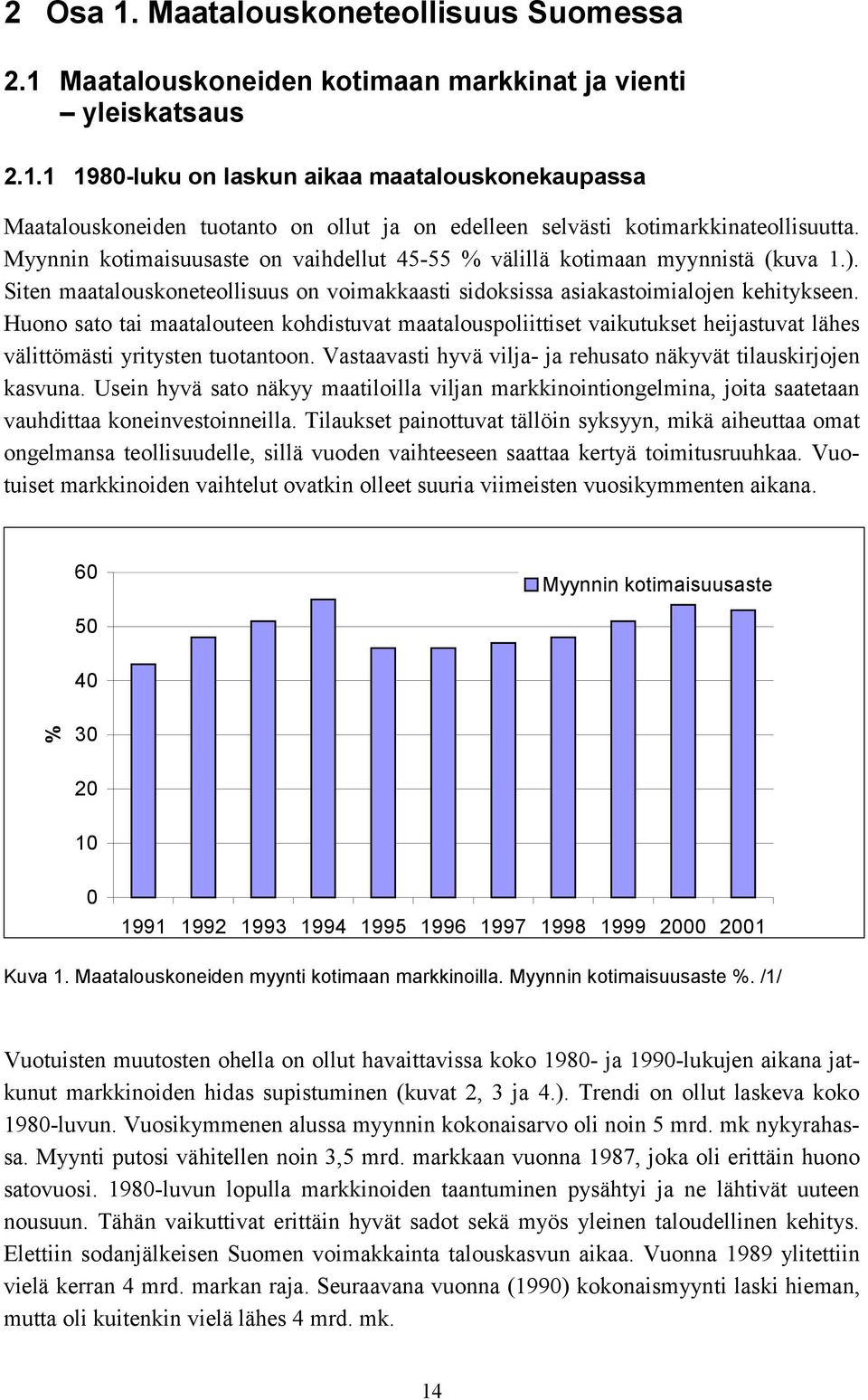 Huono sato tai maatalouteen kohdistuvat maatalouspoliittiset vaikutukset heijastuvat lähes välittömästi yritysten tuotantoon. Vastaavasti hyvä vilja- ja rehusato näkyvät tilauskirjojen kasvuna.