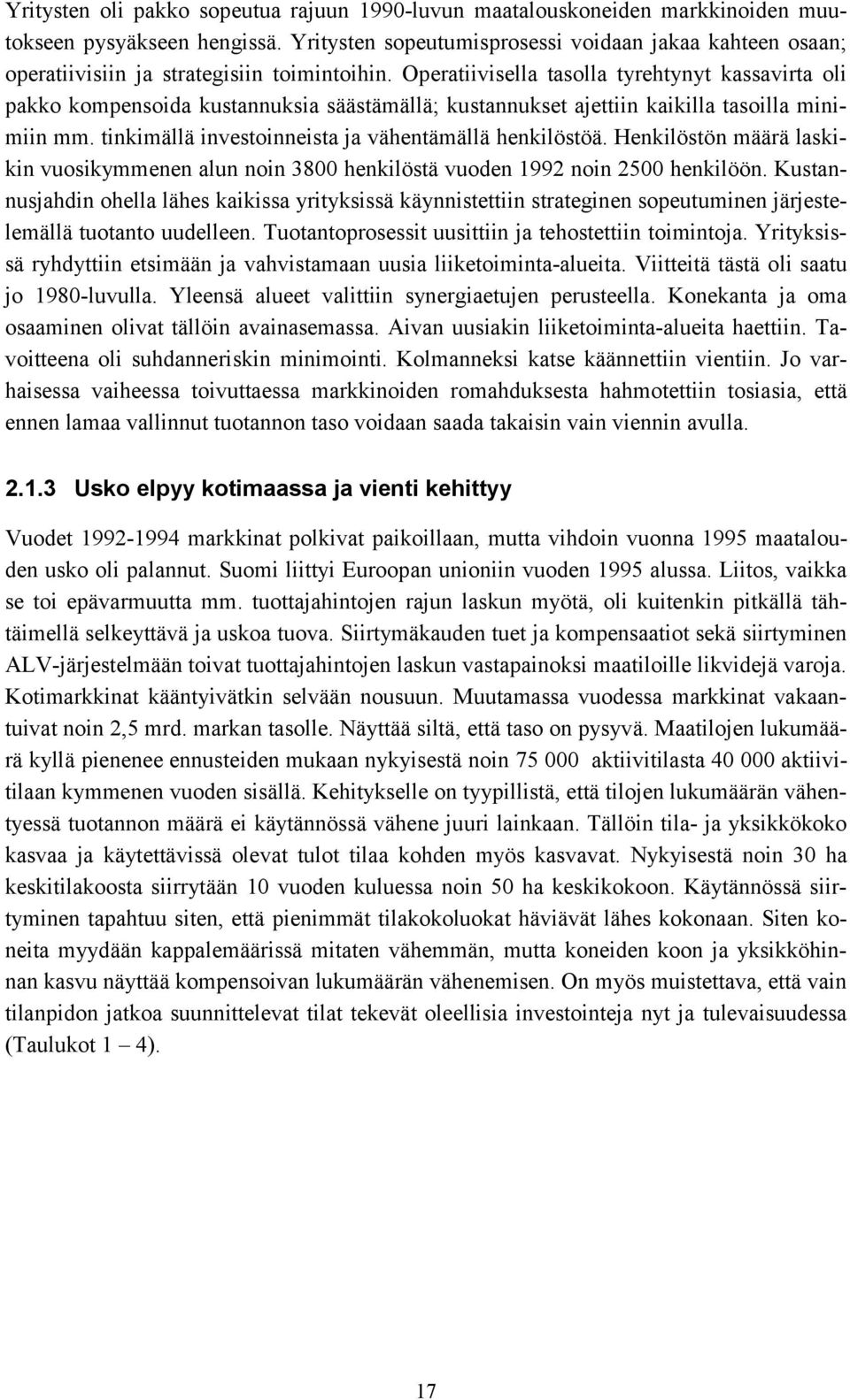 Operatiivisella tasolla tyrehtynyt kassavirta oli pakko kompensoida kustannuksia säästämällä; kustannukset ajettiin kaikilla tasoilla minimiin mm.