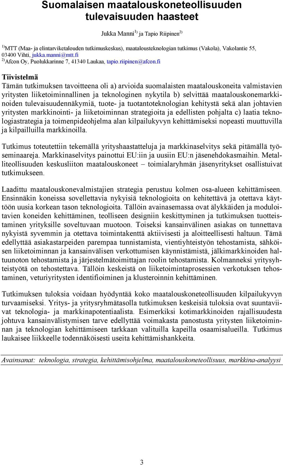 fi Tiivistelmä Tämän tutkimuksen tavoitteena oli a) arvioida suomalaisten maatalouskoneita valmistavien yritysten liiketoiminnallinen ja teknologinen nykytila b) selvittää maatalouskonemarkkinoiden