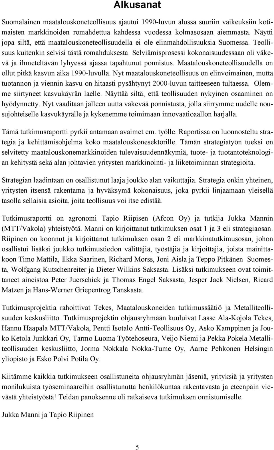 Selviämisprosessi kokonaisuudessaan oli väkevä ja ihmeteltävän lyhyessä ajassa tapahtunut ponnistus. Maatalouskoneteollisuudella on ollut pitkä kasvun aika 1990-luvulla.