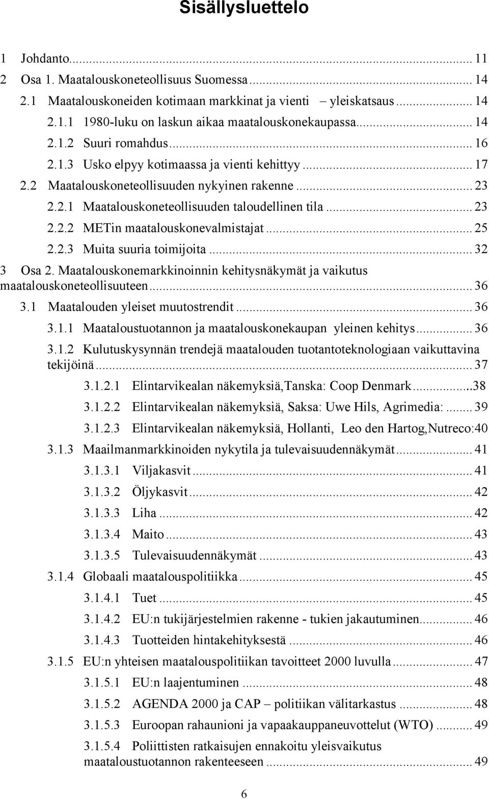 .. 25 2.2.3 Muita suuria toimijoita... 32 3 Osa 2. Maatalouskonemarkkinoinnin kehitysnäkymät ja vaikutus maatalouskoneteollisuuteen... 36 3.1 