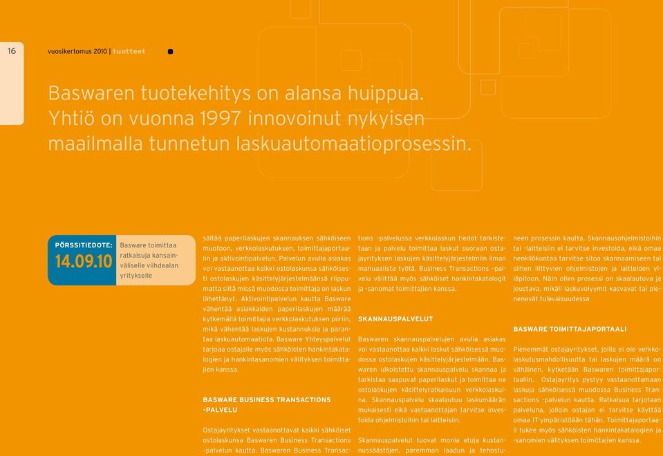 Palvelun avulla asiakas voi vastaanottaa kaikki ostolaskunsa sähköisesti ostolaskujen käsittelyjärjestelmäänsä riippumatta siitä missä muodossa toimittaja on laskun lähettänyt.