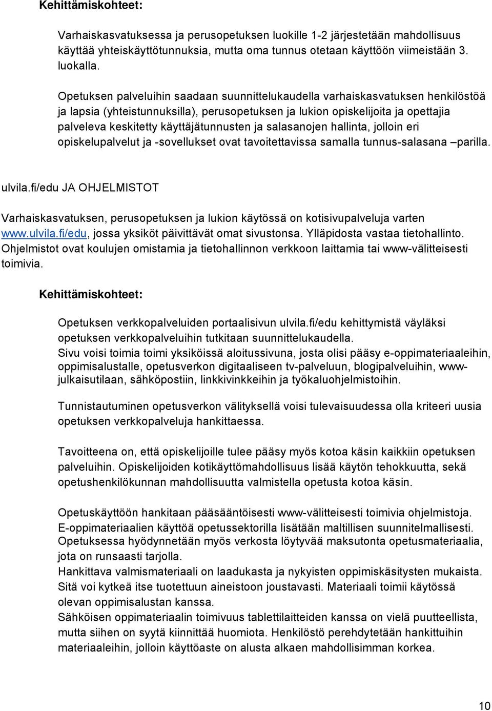 käyttäjätunnusten ja salasanojen hallinta, jolloin eri opiskelupalvelut ja -sovellukset ovat tavoitettavissa samalla tunnus-salasana parilla. ulvila.