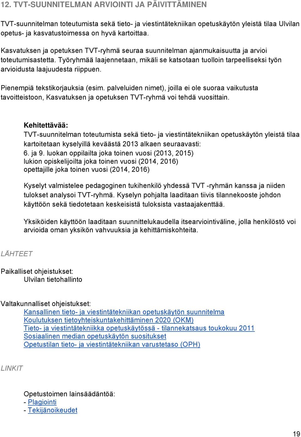 Työryhmää laajennetaan, mikäli se katsotaan tuolloin tarpeelliseksi työn arvioidusta laajuudesta riippuen. Pienempiä tekstikorjauksia (esim.