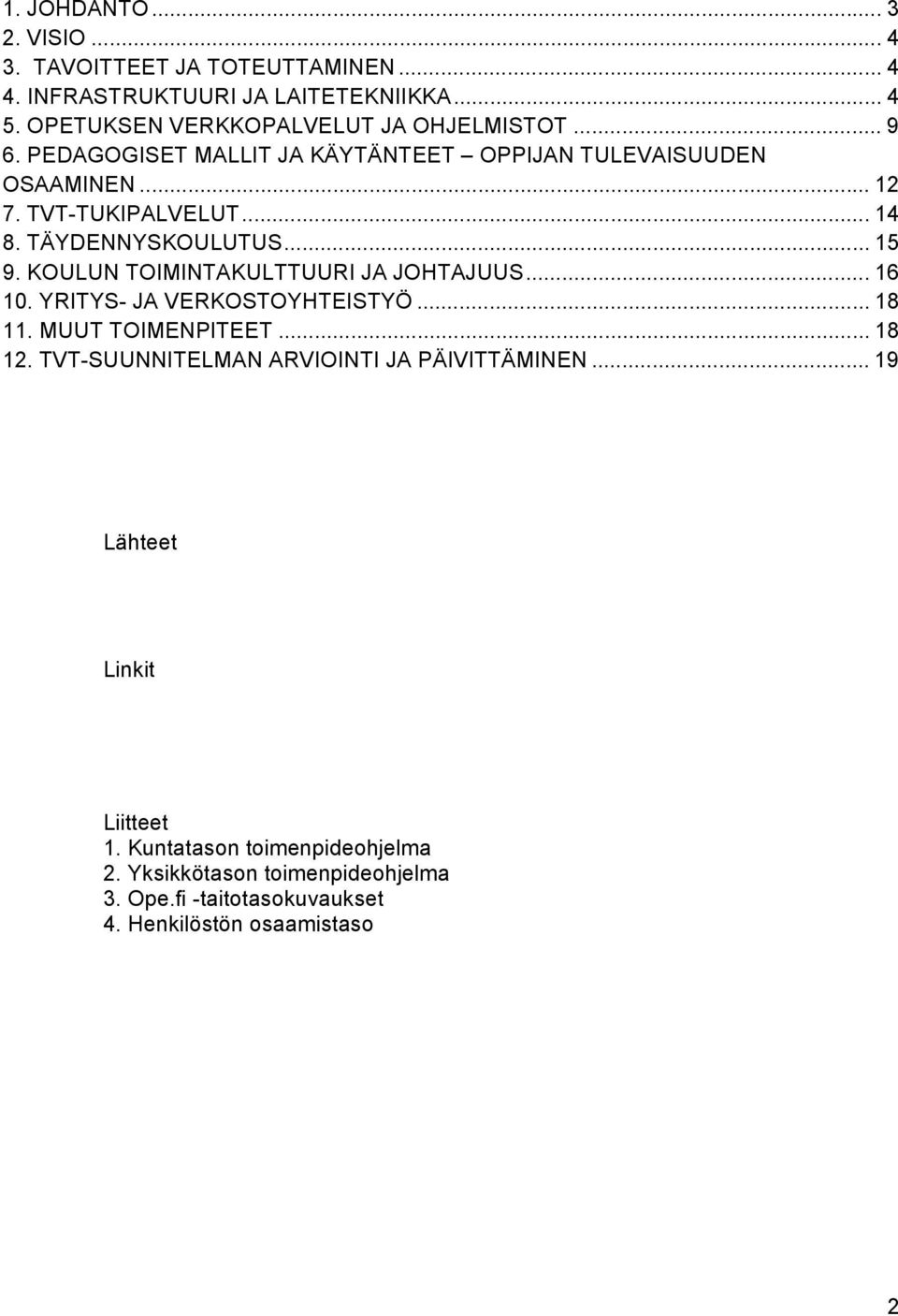 TÄYDENNYSKOULUTUS... 15 9. KOULUN TOIMINTAKULTTUURI JA JOHTAJUUS... 16 10. YRITYS- JA VERKOSTOYHTEISTYÖ... 18 11. MUUT TOIMENPITEET... 18 12.