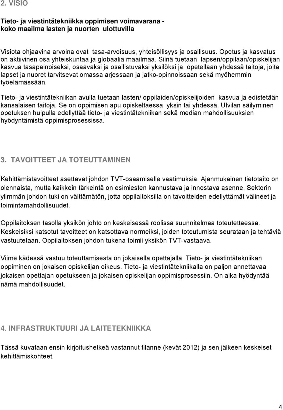 Siinä tuetaan lapsen/oppilaan/opiskelijan kasvua tasapainoiseksi, osaavaksi ja osallistuvaksi yksilöksi ja opetellaan yhdessä taitoja, joita lapset ja nuoret tarvitsevat omassa arjessaan ja