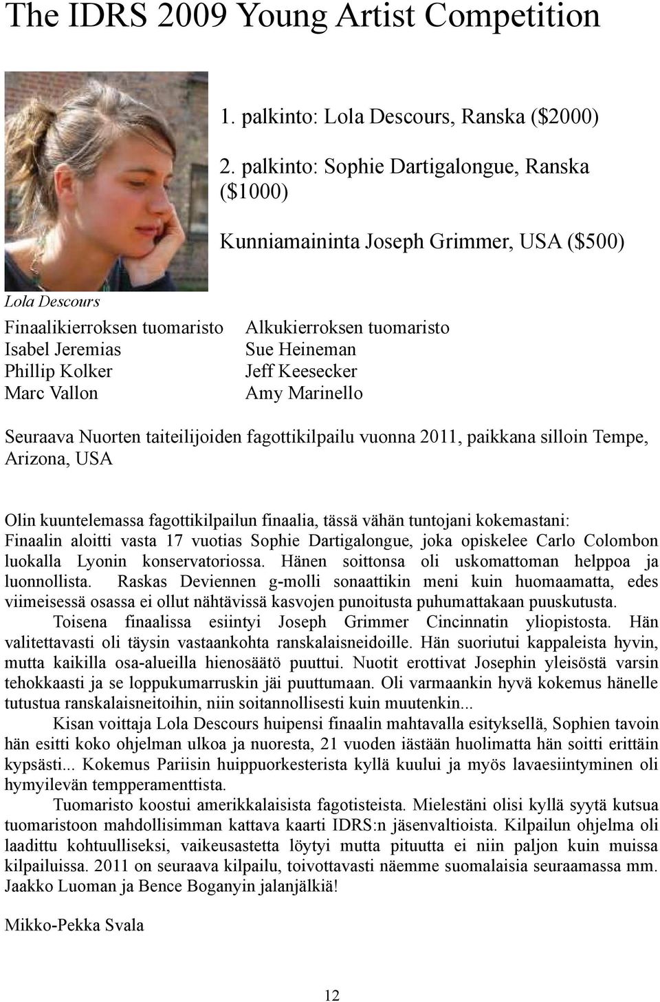 tuomaristo Sue Heineman Jeff Keesecker Amy Marinello Seuraava Nuorten taiteilijoiden fagottikilpailu vuonna 2011, paikkana silloin Tempe, Arizona, USA Olin kuuntelemassa fagottikilpailun finaalia,