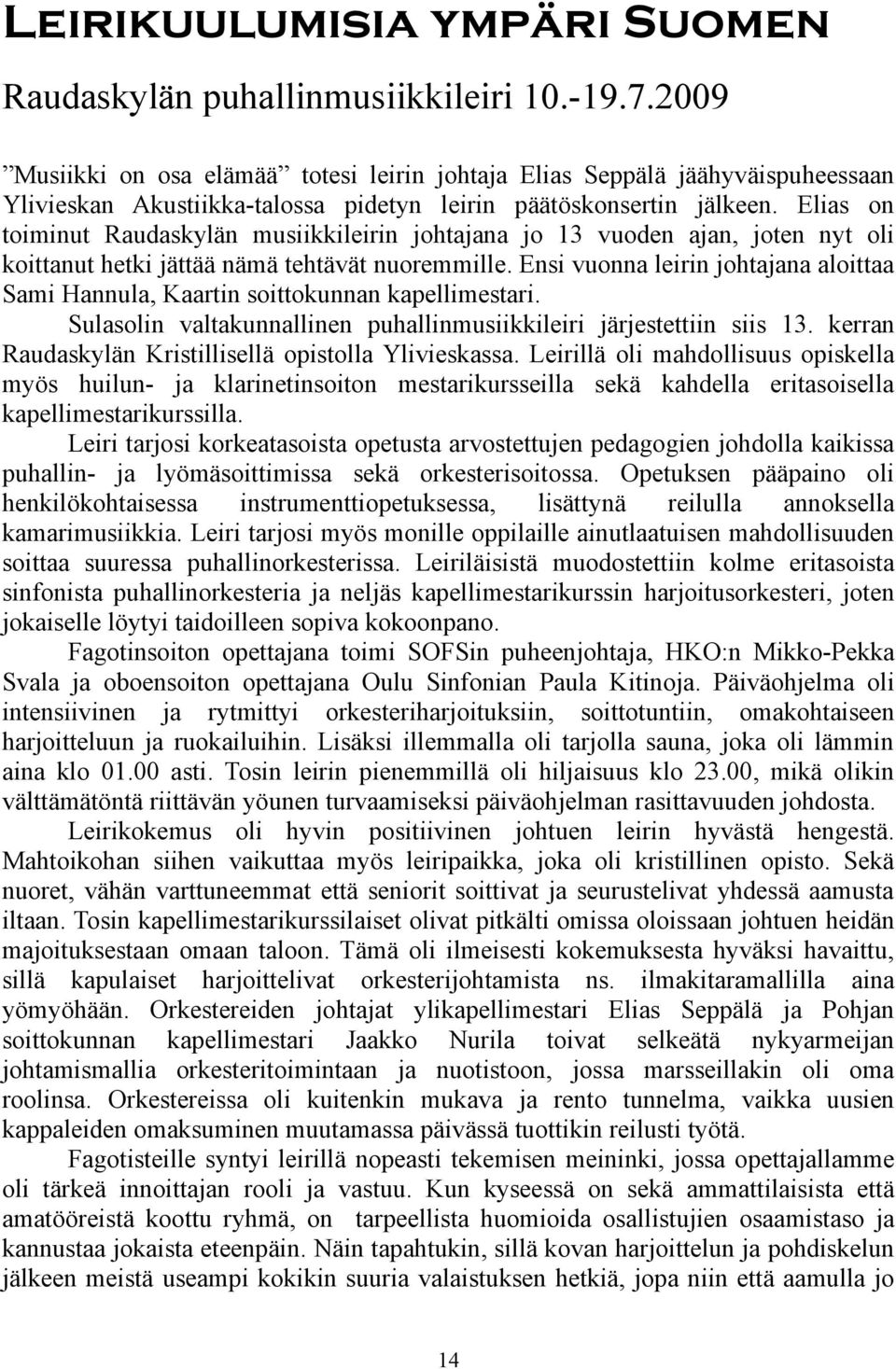 Elias on toiminut Raudaskylän musiikkileirin johtajana jo 13 vuoden ajan, joten nyt oli koittanut hetki jättää nämä tehtävät nuoremmille.