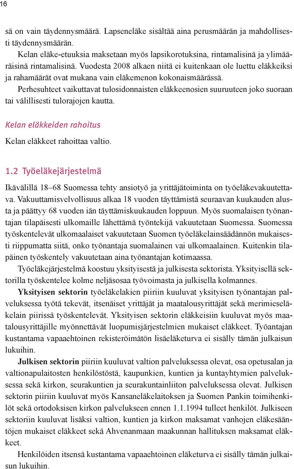 Perhesuhteet vaikuttavat tulosidonnaisten el kkeenosien suuruuteen joko suoraan tai v lillisesti tulorajojen kautta. Kelan eläkkeiden rahoitus Kelan el kkeet rahoittaa valtio. 1.