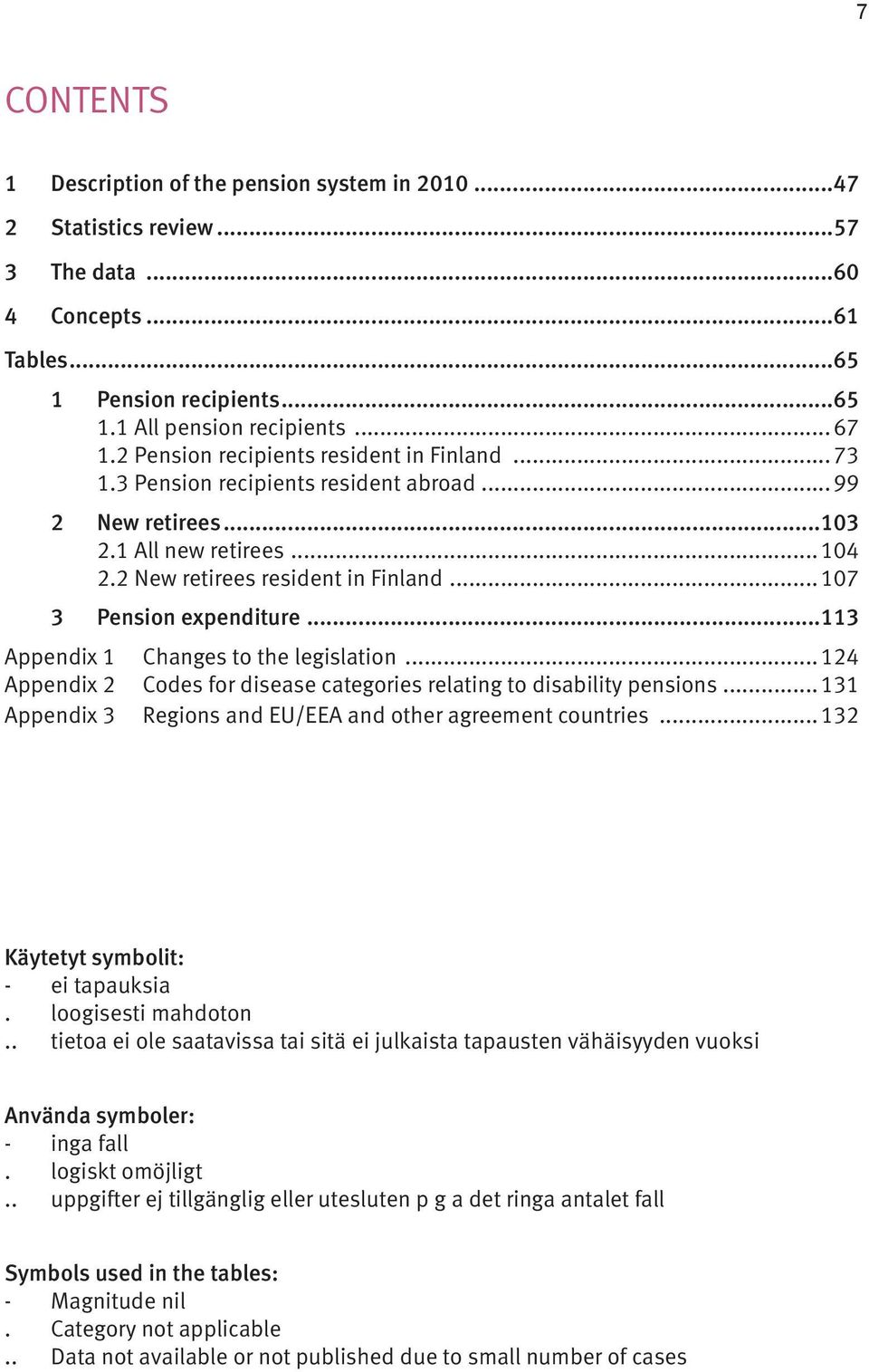 ..107 3 Pension expenditure...113 Appendix 1 Changes to the legislation...124 Appendix 2 Codes for disease categories relating to disability pensions.