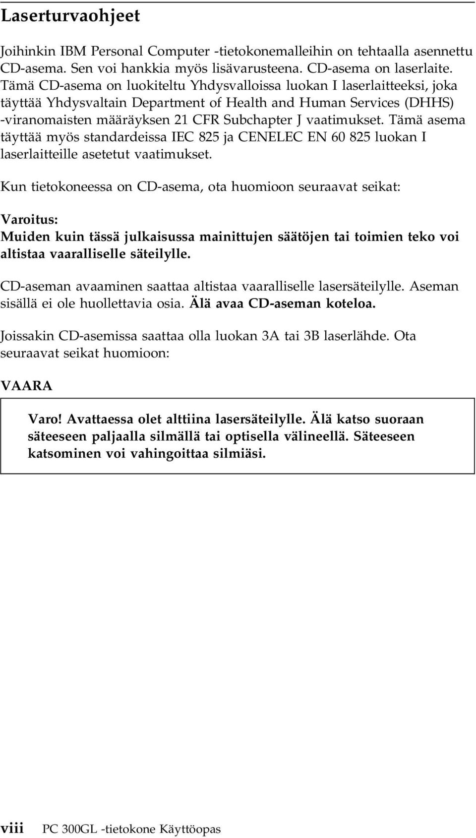 Tämä asema täyttää myös standardeissa IEC 825 ja CENELEC EN 60 825 luokan I laserlaitteille asetetut vaatimukset.