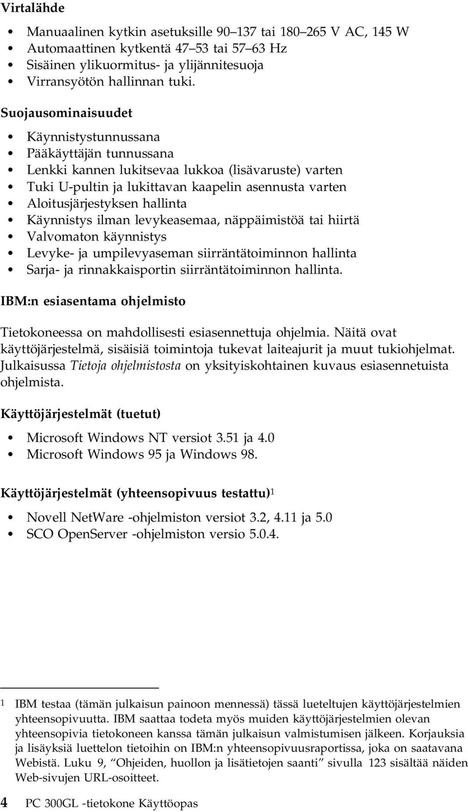 hallinta Käynnistys ilman levykeasemaa, näppäimistöä tai hiirtä Valvomaton käynnistys Levyke- ja umpilevyaseman siirräntätoiminnon hallinta Sarja- ja rinnakkaisportin siirräntätoiminnon hallinta.