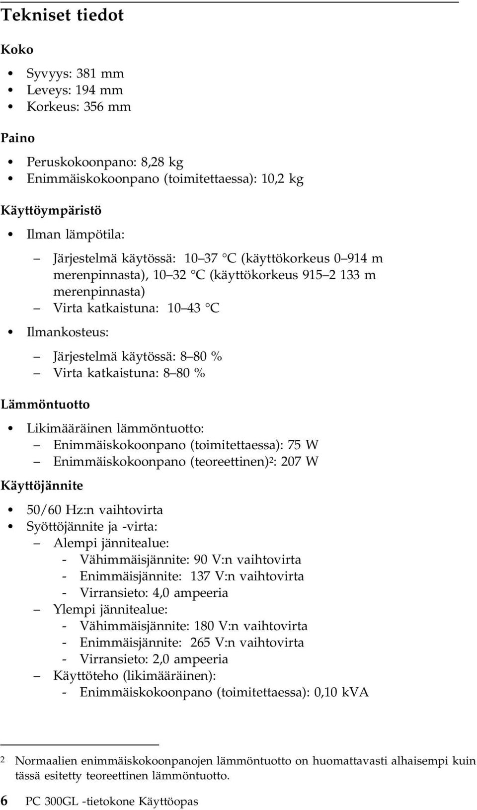 Lämmöntuotto Likimääräinen lämmöntuotto: Enimmäiskokoonpano (toimitettaessa): 75 W Enimmäiskokoonpano (teoreettinen) 2 : 207 W Käyttöjännite 50/60 Hz:n vaihtovirta Syöttöjännite ja -virta: Alempi