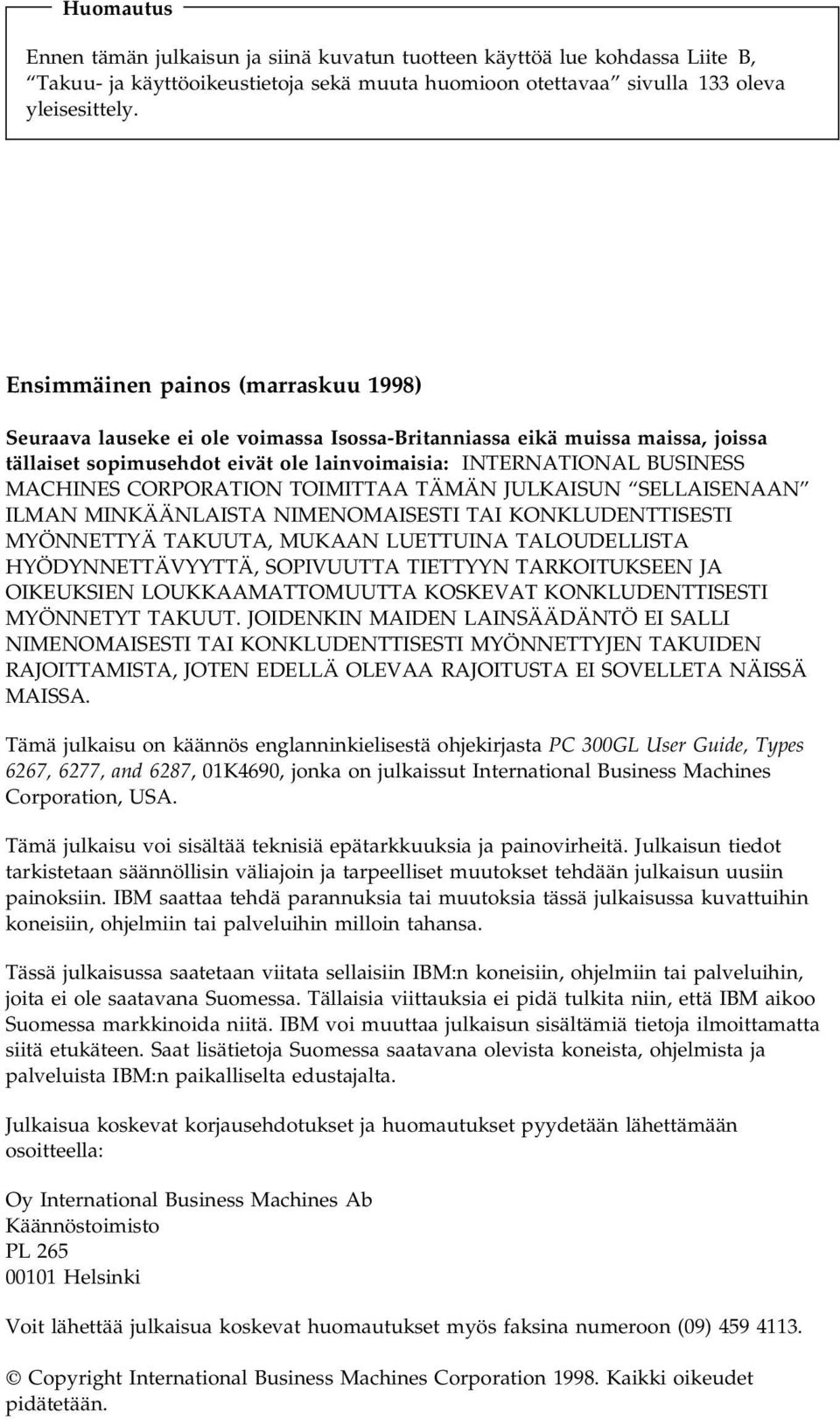 CORPORATION TOIMITTAA TÄMÄN JULKAISUN SELLAISENAAN ILMAN MINKÄÄNLAISTA NIMENOMAISESTI TAI KONKLUDENTTISESTI MYÖNNETTYÄ TAKUUTA, MUKAAN LUETTUINA TALOUDELLISTA HYÖDYNNETTÄVYYTTÄ, SOPIVUUTTA TIETTYYN