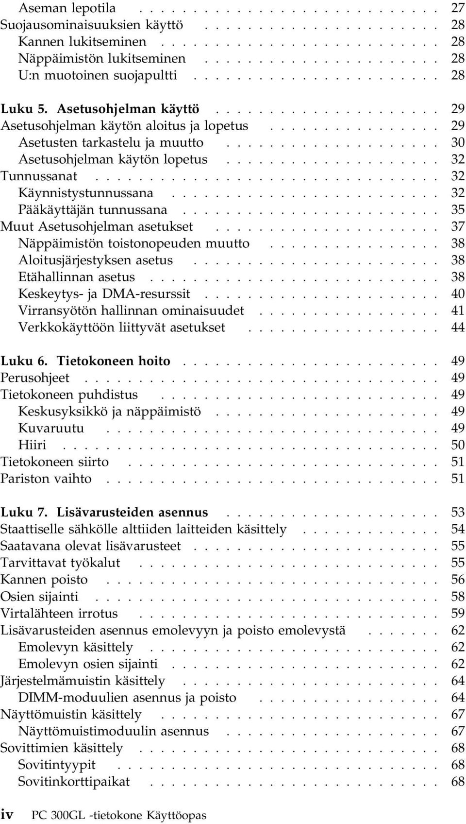 ............... 29 Asetusten tarkastelu ja muutto.................... 30 Asetusohjelman käytön lopetus.................... 32 Tunnussanat................................ 32 Käynnistystunnussana.