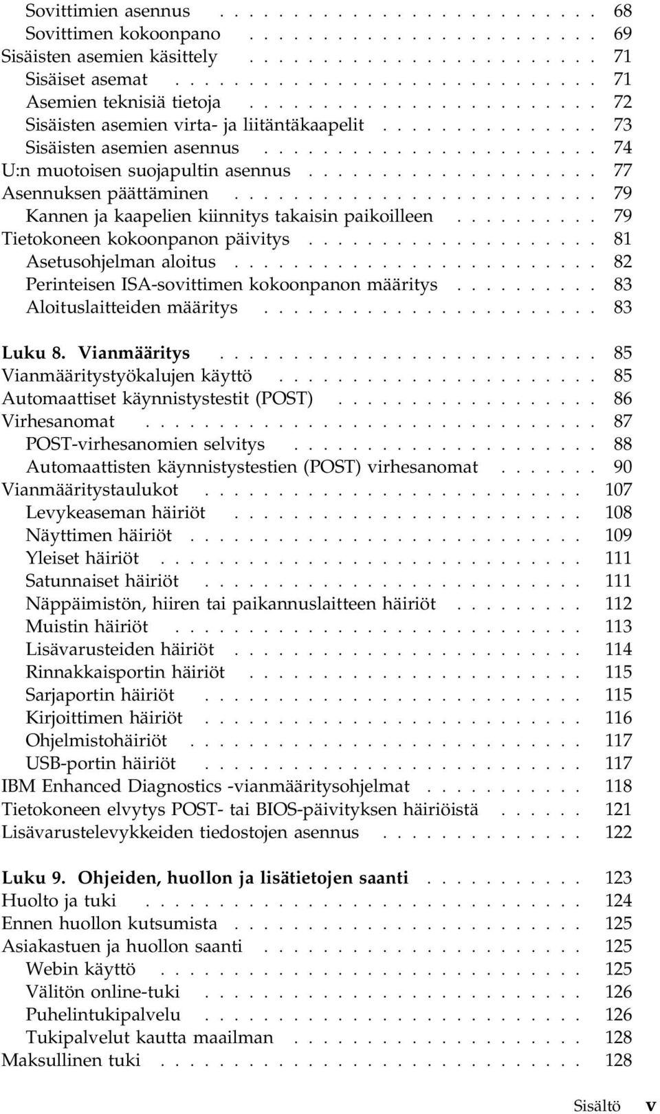 ................... 77 Asennuksen päättäminen......................... 79 Kannen ja kaapelien kiinnitys takaisin paikoilleen.......... 79 Tietokoneen kokoonpanon päivitys.................... 81 Asetusohjelman aloitus.