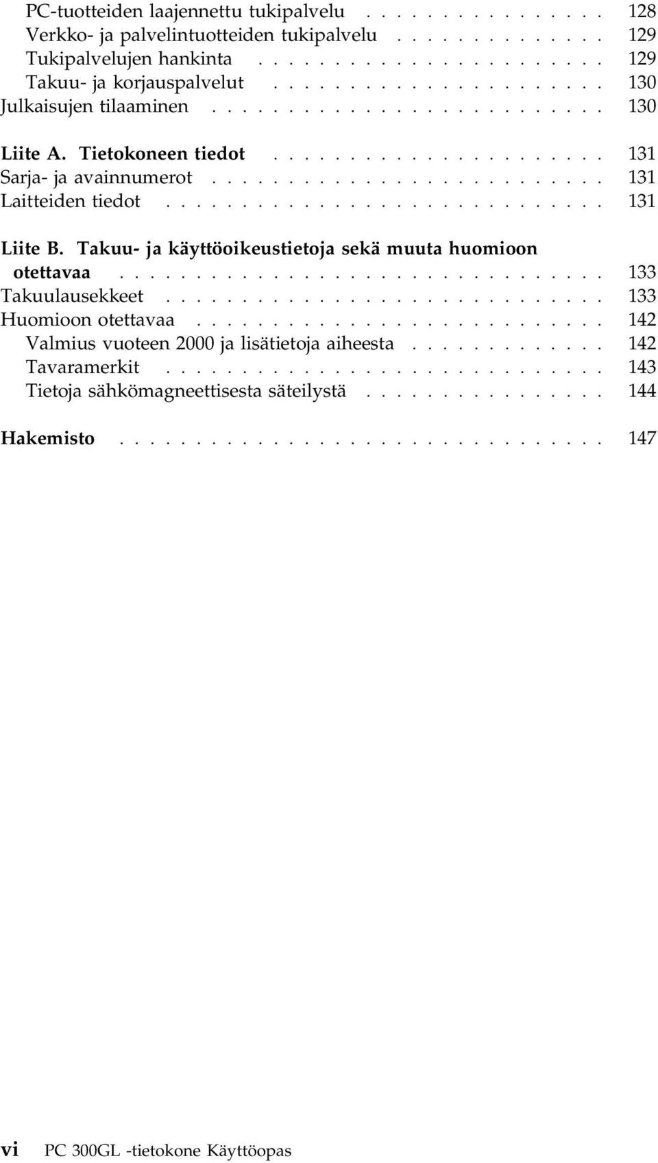 ............................ 131 Liite B. Takuu- ja käyttöoikeustietoja sekä muuta huomioon otettavaa................................ 133 Takuulausekkeet............................. 133 Huomioon otettavaa.