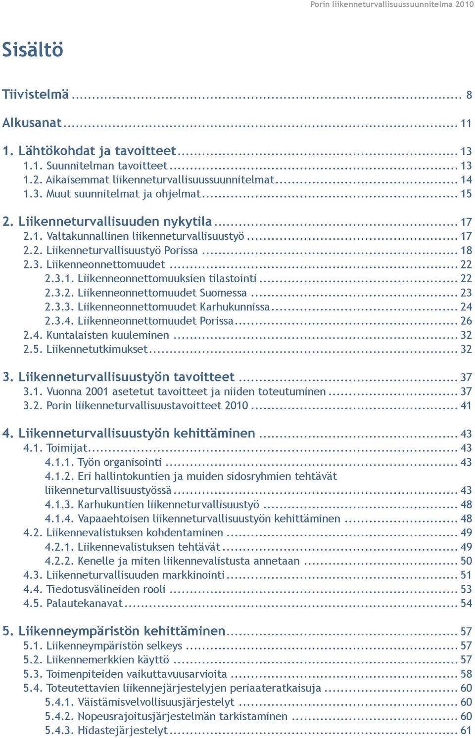 .. 22 2.3.1. Liikenneonnettomuuksien tilastointi... 22 2.3.2. Liikenneonnettomuudet Suomessa... 23 2.3.3. Liikenneonnettomuudet Karhukunnissa... 24 2.3.4. Liikenneonnettomuudet Porissa... 26 2.4. Kuntalaisten kuuleminen.