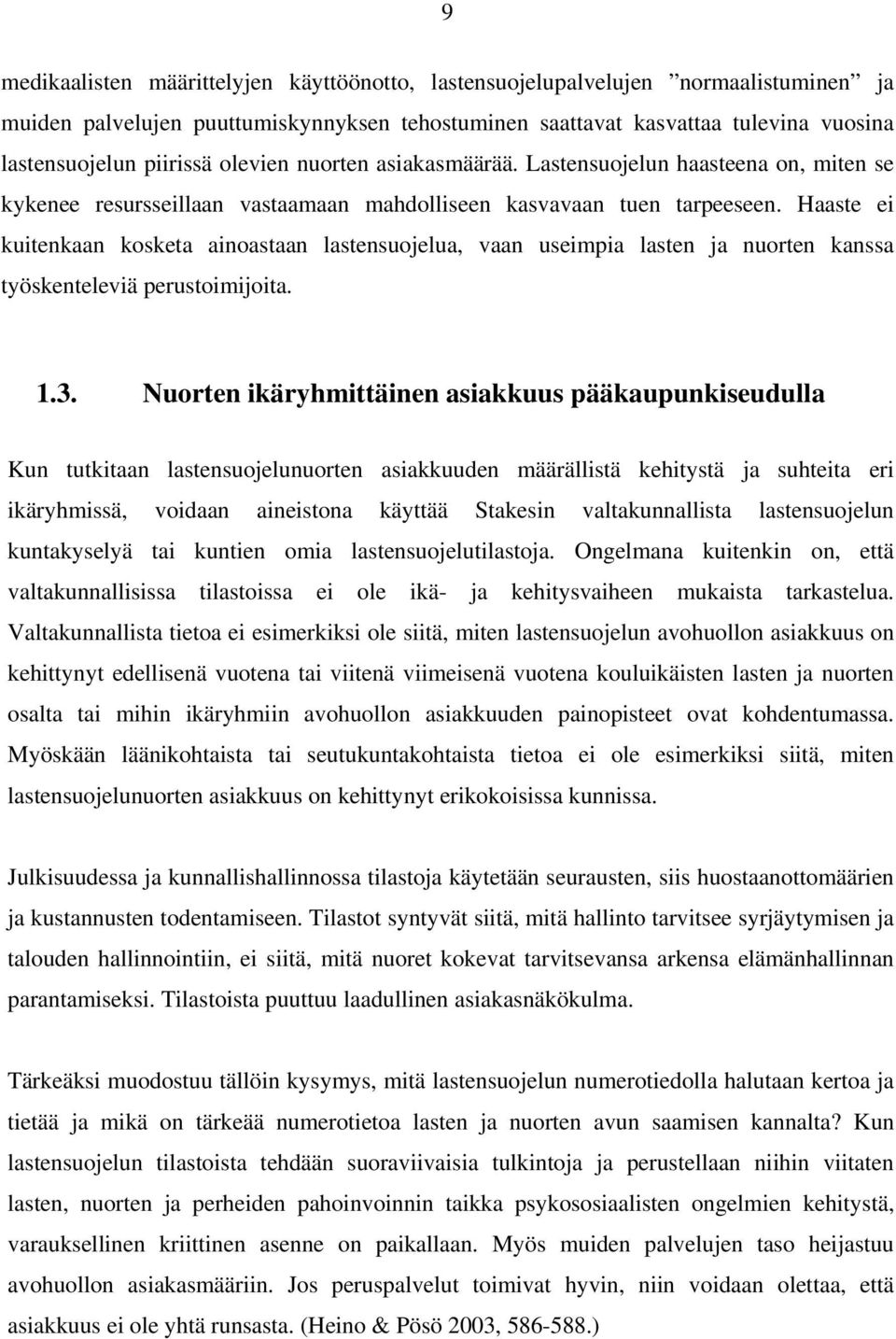 Haaste ei kuitenkaan kosketa ainoastaan lastensuojelua, vaan useimpia lasten ja nuorten kanssa työskenteleviä perustoimijoita. 1.3.