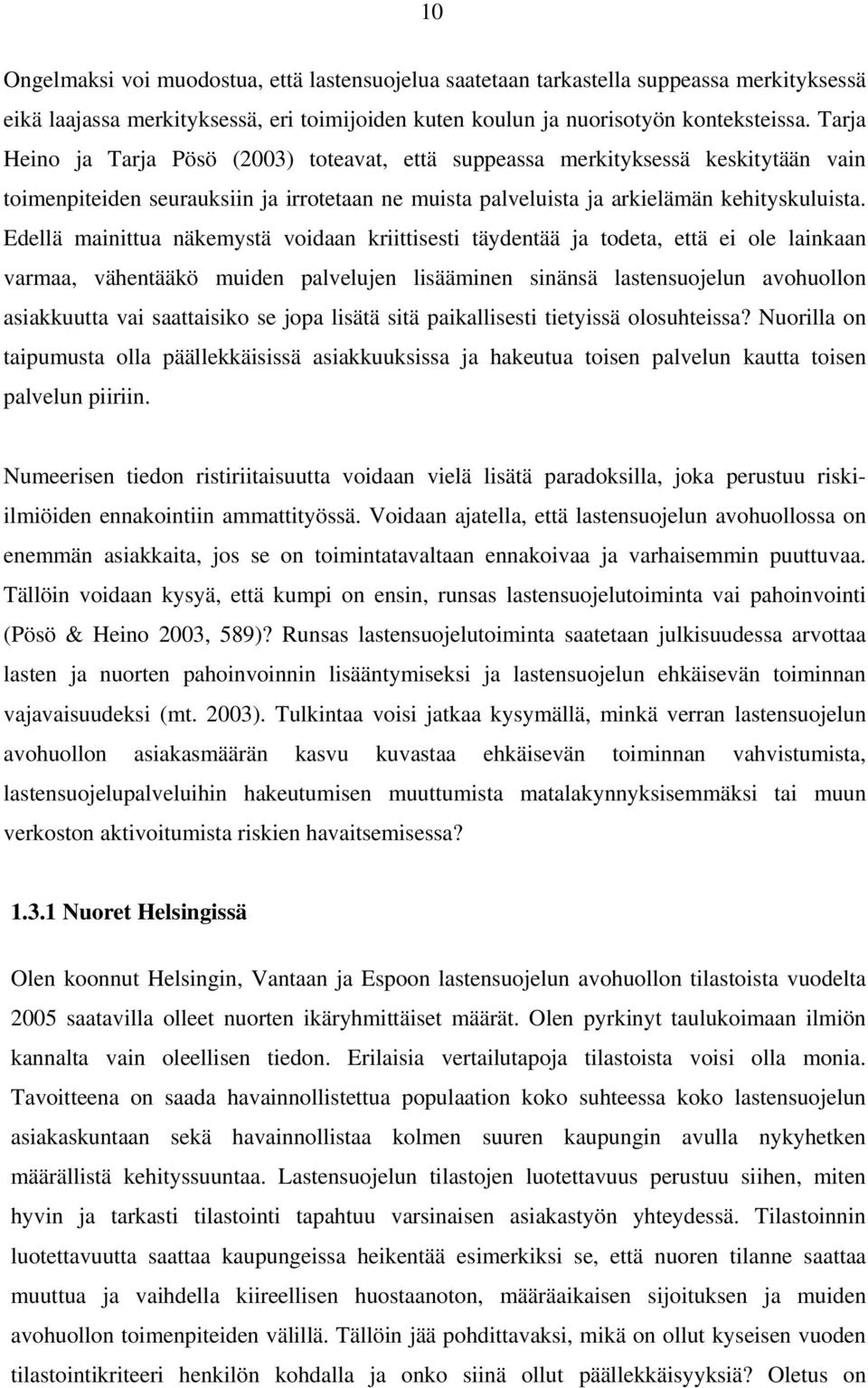 Edellä mainittua näkemystä voidaan kriittisesti täydentää ja todeta, että ei ole lainkaan varmaa, vähentääkö muiden palvelujen lisääminen sinänsä lastensuojelun avohuollon asiakkuutta vai saattaisiko