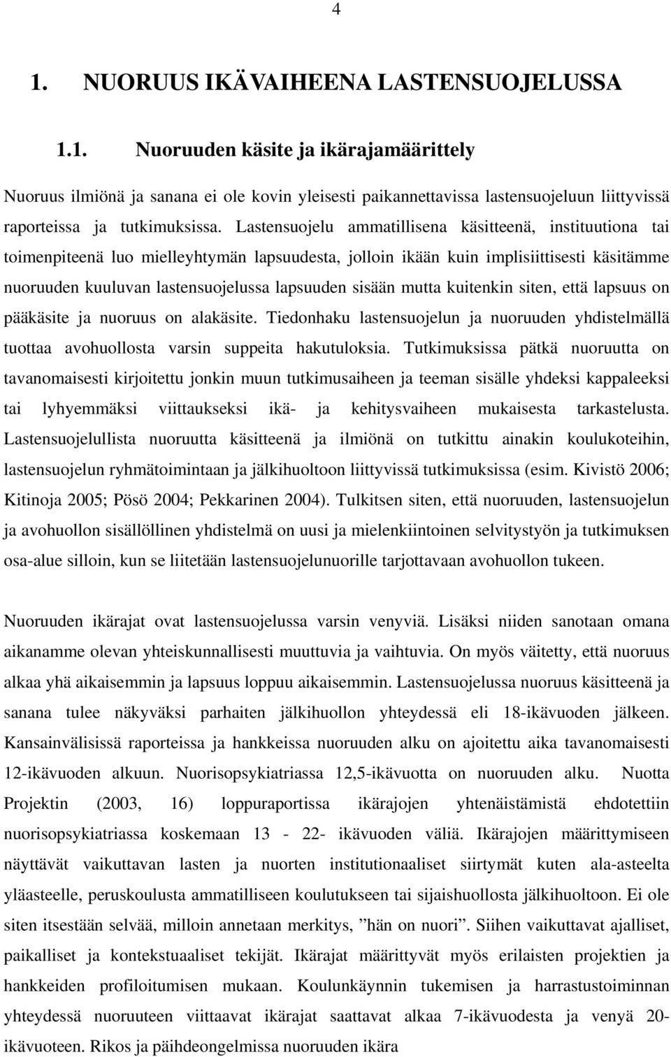 sisään mutta kuitenkin siten, että lapsuus on pääkäsite ja nuoruus on alakäsite. Tiedonhaku lastensuojelun ja nuoruuden yhdistelmällä tuottaa avohuollosta varsin suppeita hakutuloksia.